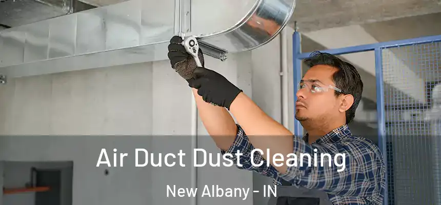  Air Duct Dust Cleaning New Albany - IN