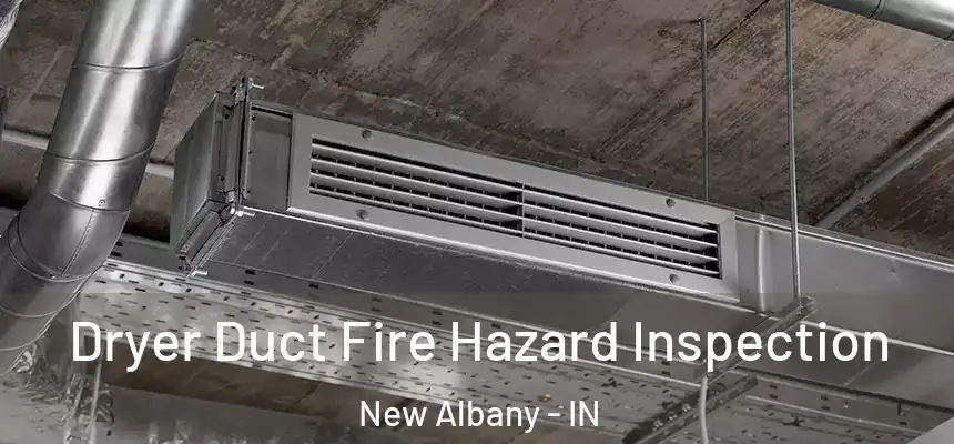  Dryer Duct Fire Hazard Inspection New Albany - IN