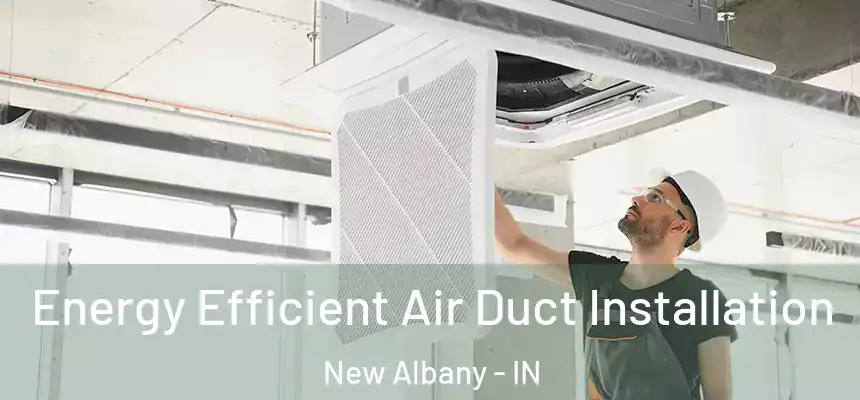  Energy Efficient Air Duct Installation New Albany - IN