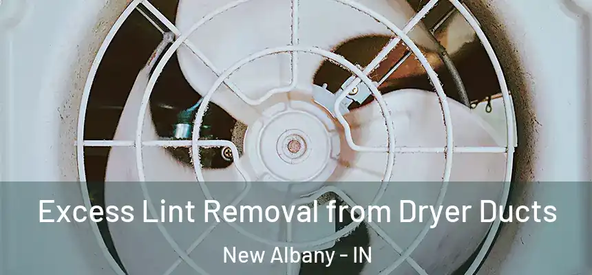  Excess Lint Removal from Dryer Ducts New Albany - IN