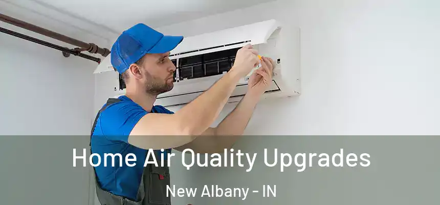 Home Air Quality Upgrades New Albany - IN